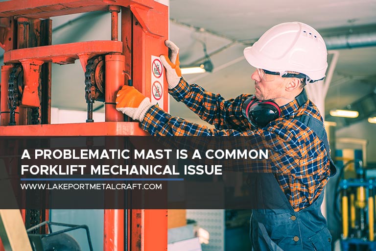 A problematic mast is a common forklift mechanical issue.