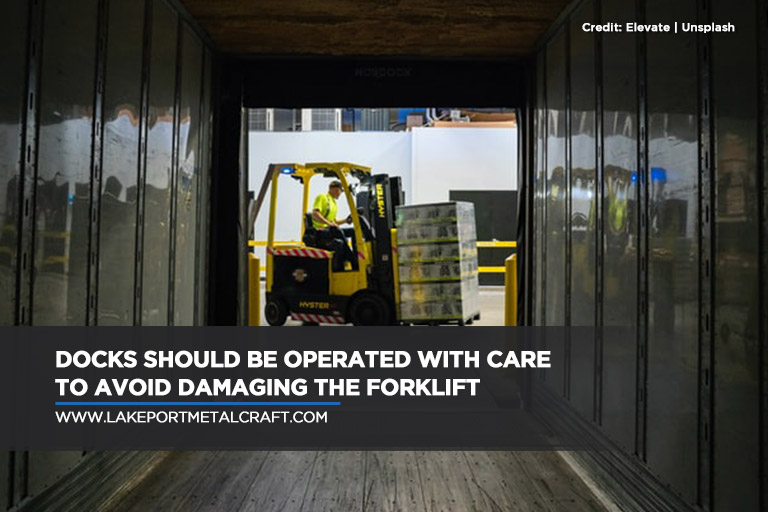 Docks should be operated with care to avoid damaging the forklift