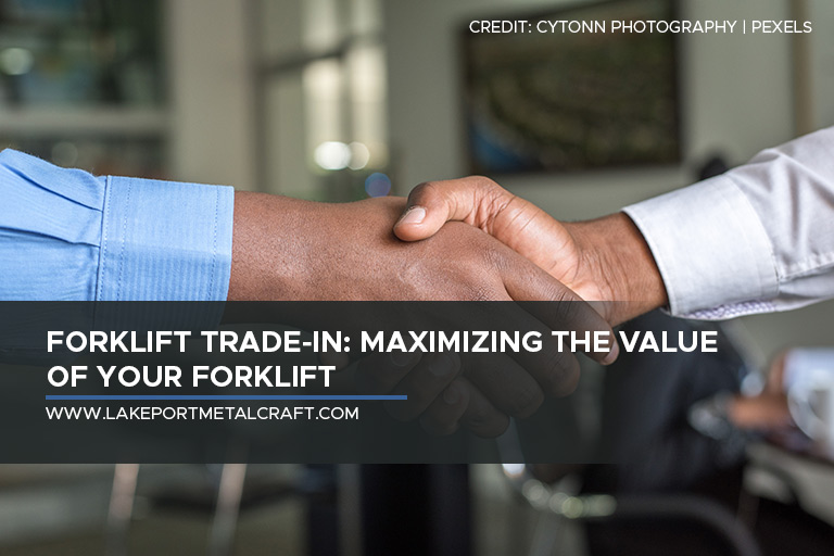 Forklift Trade-In: Maximizing the Value of Your Forklift