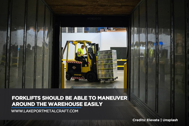 Forklifts should be able to maneuver around the warehouse easily