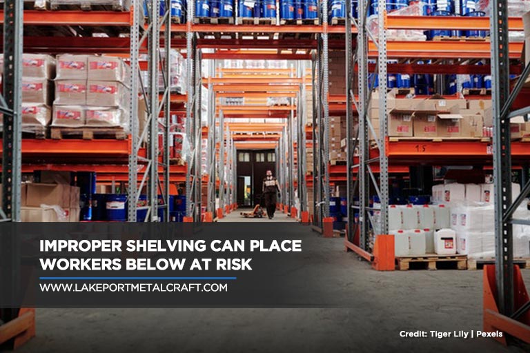 Improper shelving can place workers below at risk
