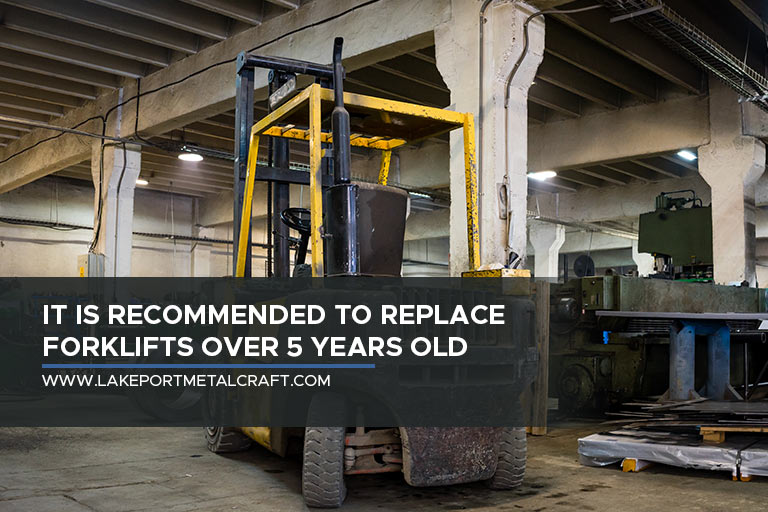 It is recommended to replace forklifts over 5 years old