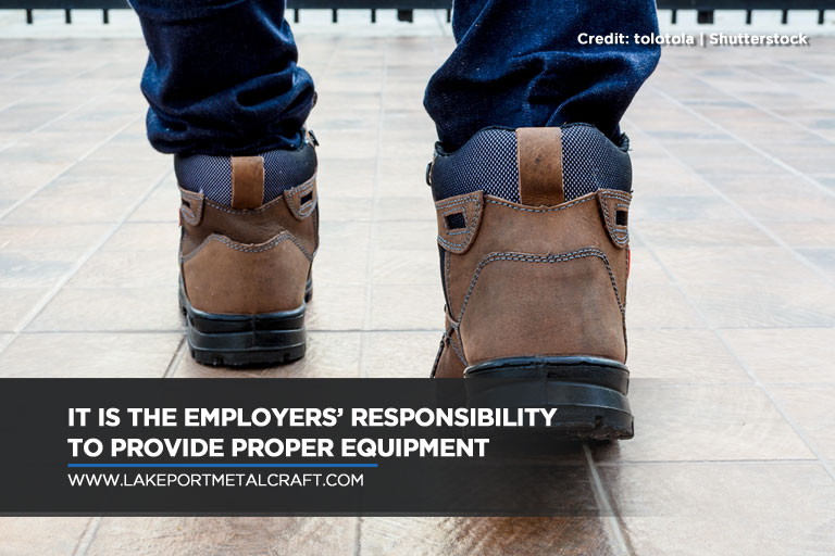  It is the employers’ responsibility to provide proper equipment