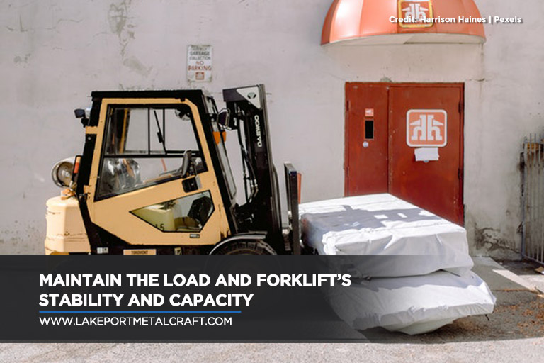Maintain the load and forklift’s stability and capacity