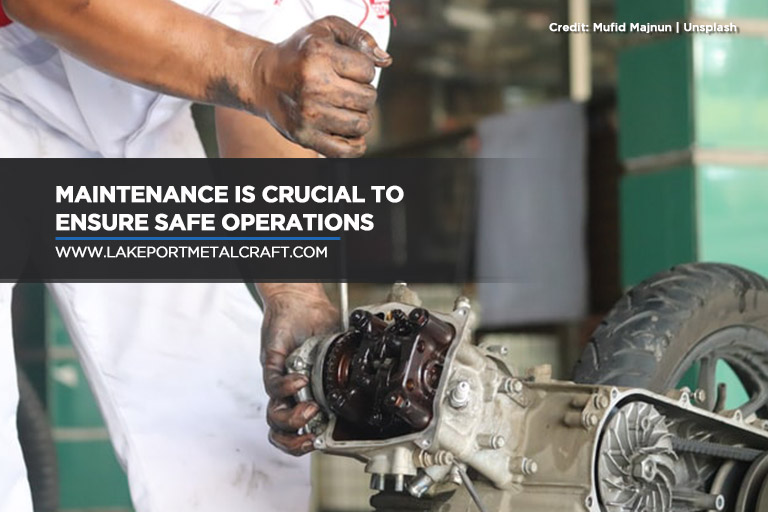 Maintenance is crucial to ensure safe operations