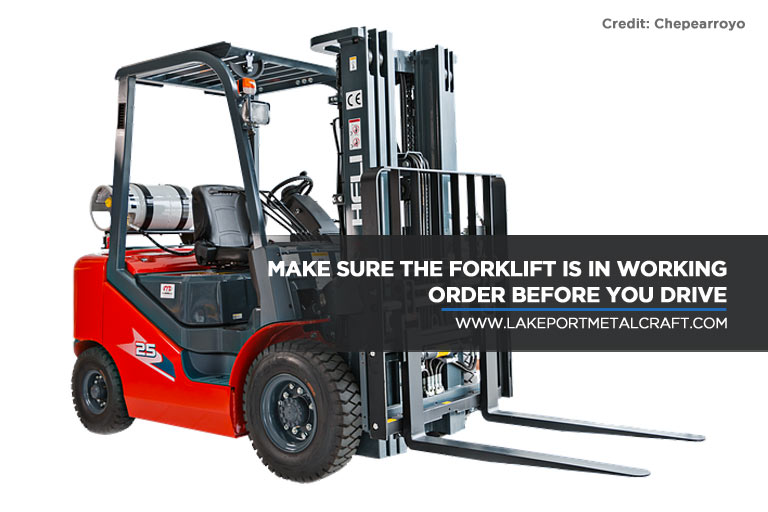 Make sure the forklift is in working order before you drive