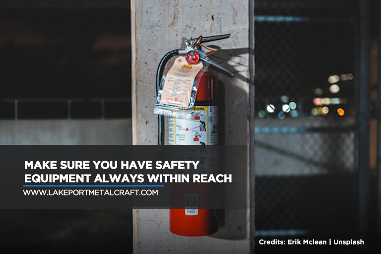 Make sure you have safety equipment always within reach