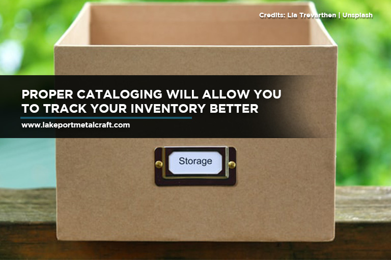 Proper cataloging will allow you to track your inventory better