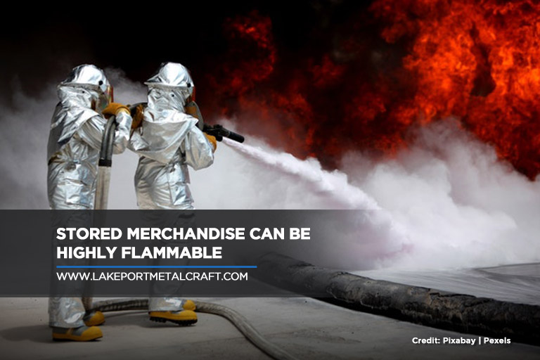 Stored merchandise can be highly flammable
