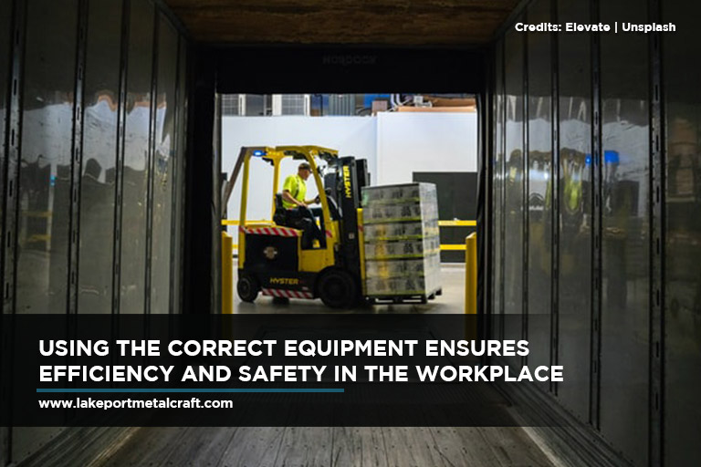 Using the Correct equipment ensures efficiency and safety in the workplace