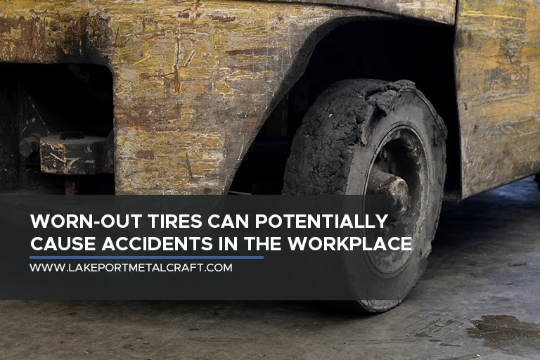 Worn-out tires can potentially cause accidents in the workplace